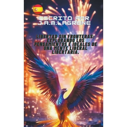Libertad sin Fronteras: Explorando los Pensamientos e Ideales de una Mente Liberal Libertaria., (Paperback)