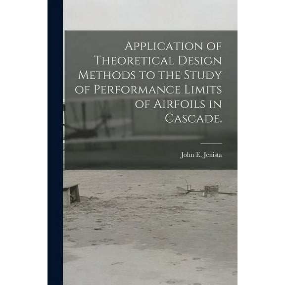Application of Theoretical Design Methods to the Study of Performance Limits of Airfoils in Cascade., (Paperback)