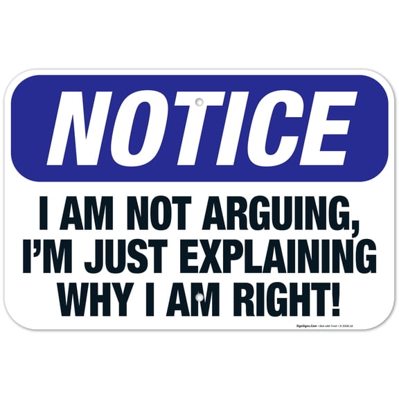 I Am Not Arguing, I'M Just Explaining Why I Am Right Sign, OSHA Notice Sign, 12x18 Aluminum