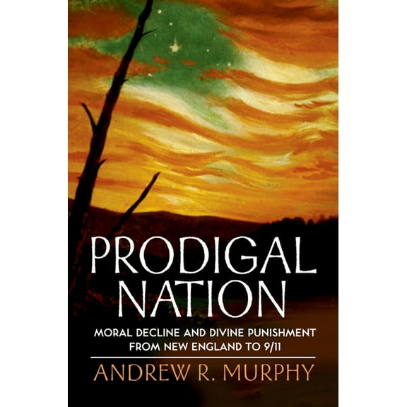 Prodigal Nation: Moral Decline and Divine Punishment from New England to 9/11, (Paperback)