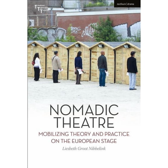Thinking Through Theatre Nomadic Theatre: Mobilizing Theory and Practice on the European Stage, (Hardcover)