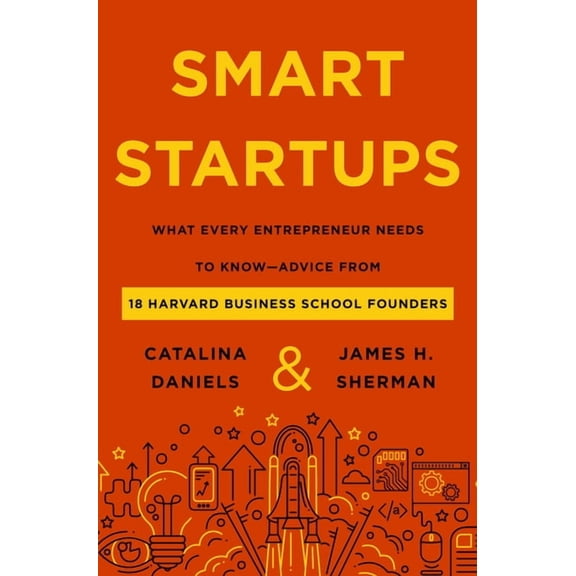 Smart Startups: What Every Entrepreneur Needs to Know--Advice from 18 Harvard Business School Founders, (Hardcover)