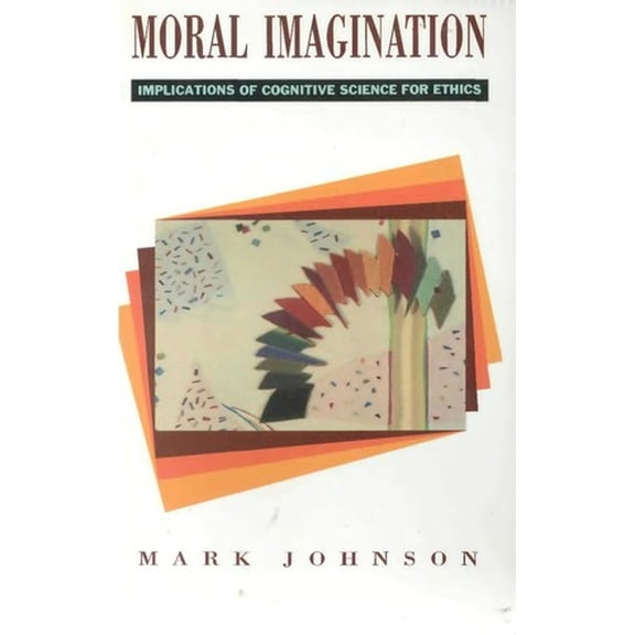Pre-Owned Moral Imagination : Implications of Cognitive Science for Ethics 9780226401683 Used
