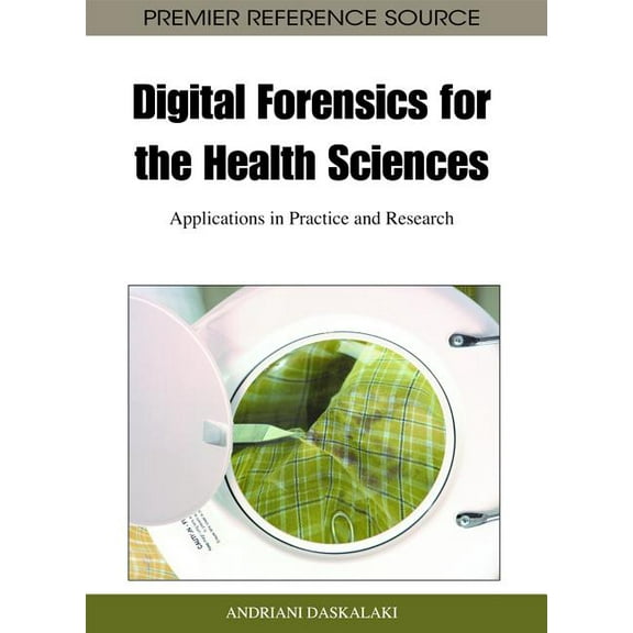 Premier Reference Source: Digital Forensics for the Health Sciences: Applications in Practice and Research (Hardcover)