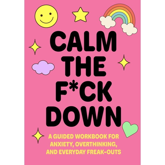 Calm the F*ck Down: A Guided Workbook for Anxiety, Overthinking, and Everyday Freak-Outs, (Paperback)