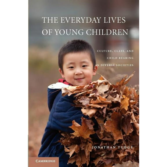 The Everyday Lives of Young Children: Culture, Class, and Child Rearing in Diverse Societies, (Paperback)