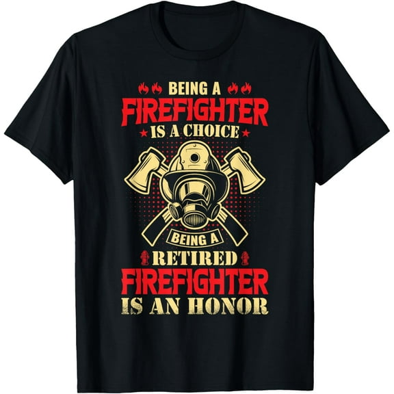 Being A Firefighter Is A Choice Being A Retired Is An Honor T-Shirt