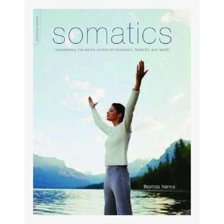 Pre-Owned Somatics: Reawakening the Mind's Control of Movement, Flexibility, and Health (Paperback 9780738209579) by Thomas Hanna