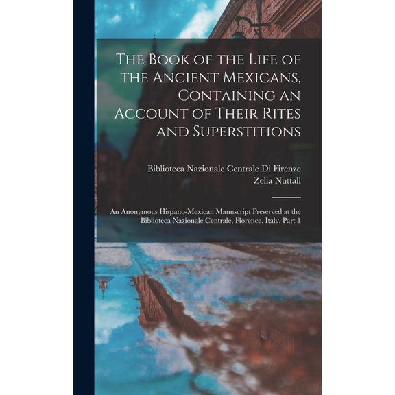 The Book of the Life of the Ancient Mexicans, Containing an Account of Their Rites and Superstitions, (Hardcover)