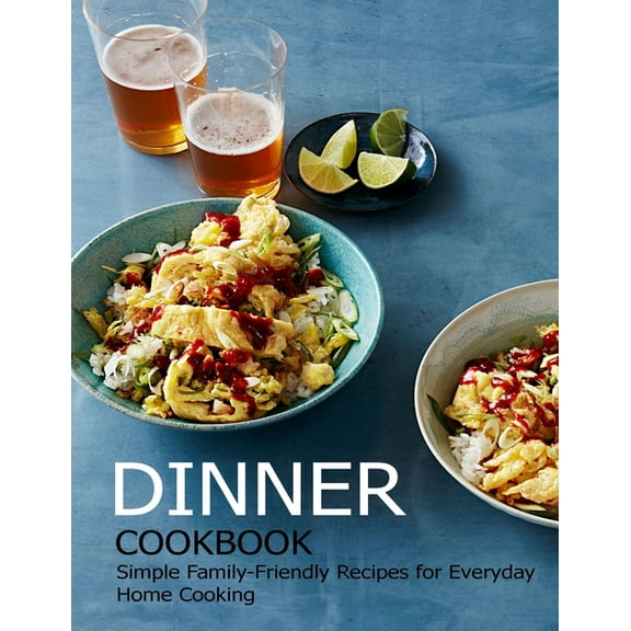 Dinner Cookbook: Simple Family-Friendly Recipes for Everyday Home Cooking