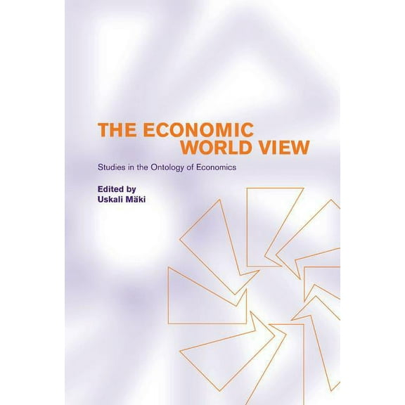 The Economic World View: Studies in the Ontology of Economics, (Hardcover)
