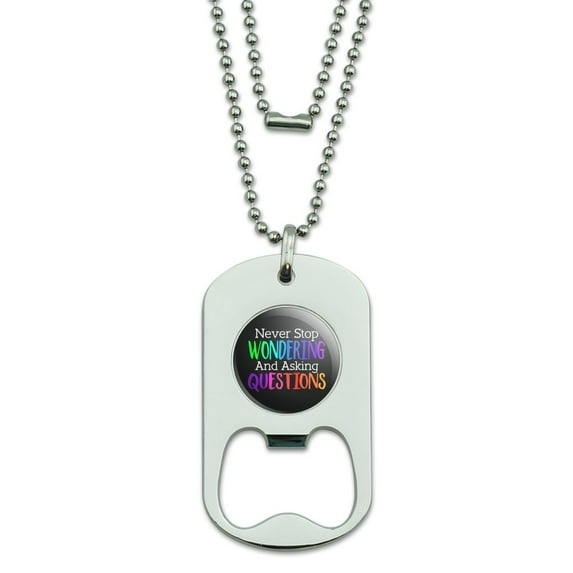 Never Stop Wondering and Asking Questions Military Dog Tag Bottle Opener Pendant