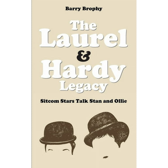 The Laurel and Hardy Legacy: Sitcom Stars Talk Stan and Ollie, (Paperback)