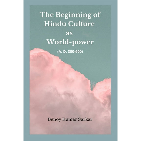 The Beginning of Hindu Culture as World-Power: (A.D 300-600), (Paperback)
