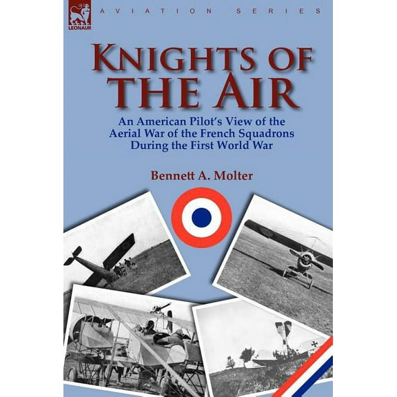 Knights of the Air: An American Pilot's View of the Aerial War of the French Squadrons During the First World War, (Hardcover)
