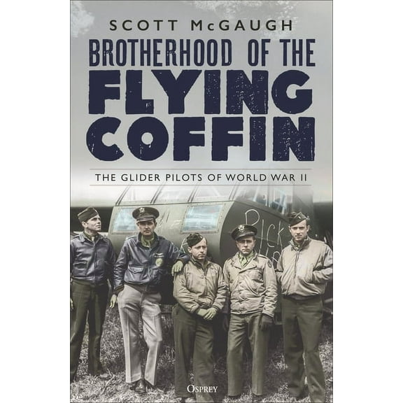 Brotherhood of the Flying Coffin: The Glider Pilots of World War II, (Paperback)