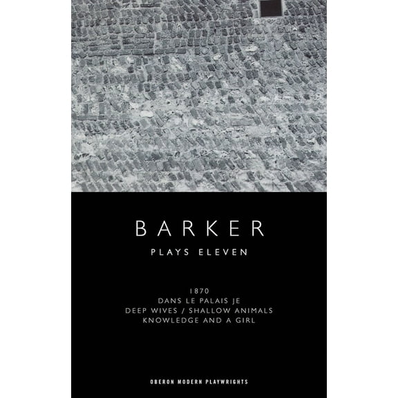 Oberon Modern Playwrights Howard Barker: Plays Eleven: 1870; Dans Le Palais Je; Deep Wives / Shallow Animals; Knowledge and a Girl, (Paperback)