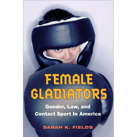 Sport and Society Female Gladiators: Gender, Law, and Contact Sport in America, (Paperback)