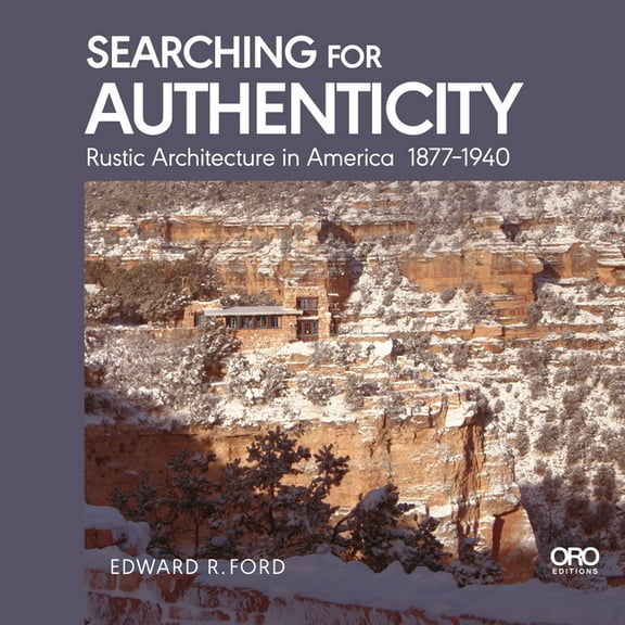 Searching for Authenticity: Rustic Architecture in America 1877-1940, (Paperback)