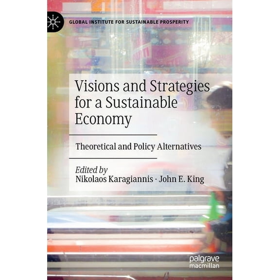 Global Institute for Sustainable Prosper Visions and Strategies for a Sustainable Economy: Theoretical and Policy Alternatives, (Hardcover)