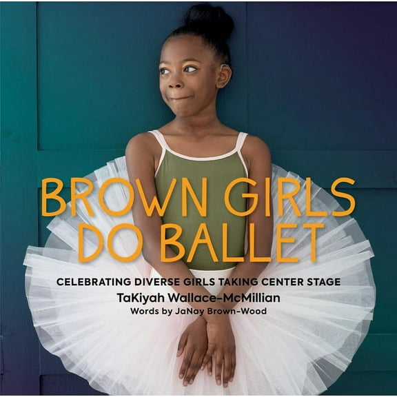 Brown Girls Do Ballet: Celebrating Diverse Girls Taking Center Stage, (Hardcover)