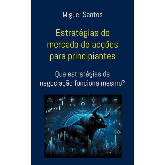 Estratégias do mercado de acções para principiantes: Que estratégias de negociação funciona mesmo? (Paperback)