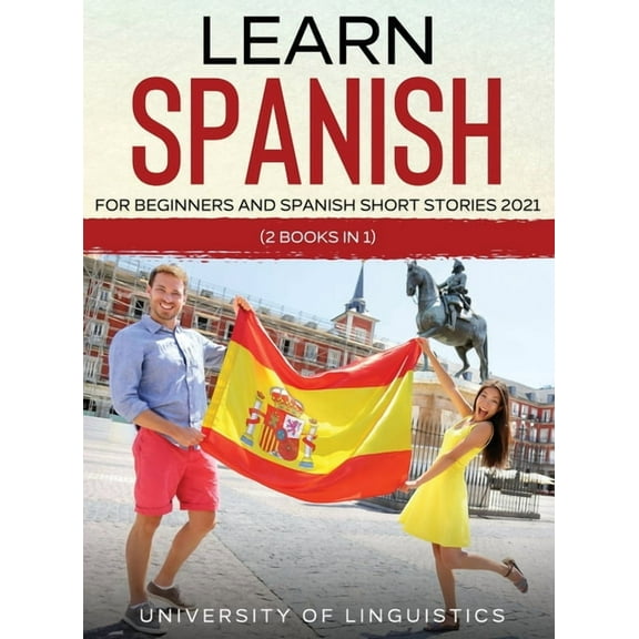 Learn Spanish For Beginners AND Spanish Short Stories 2021: (2 Books IN 1), (Hardcover)