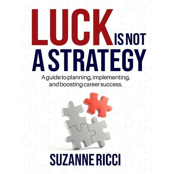 Luck is Not a Strategy: A how-to guide for planning, implementing & ensuring successful career management., (Paperback)