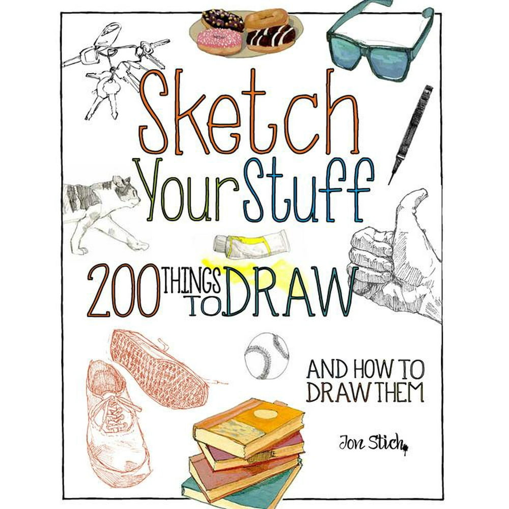 Sketch Your Stuff 200 Things to Draw and How to Draw Them (Paperback