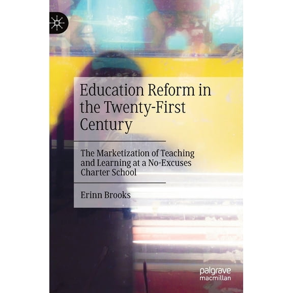 Education Reform in the Twenty-First Century: The Marketization of Teaching and Learning at a No-Excuses Charter School, (Hardcover)