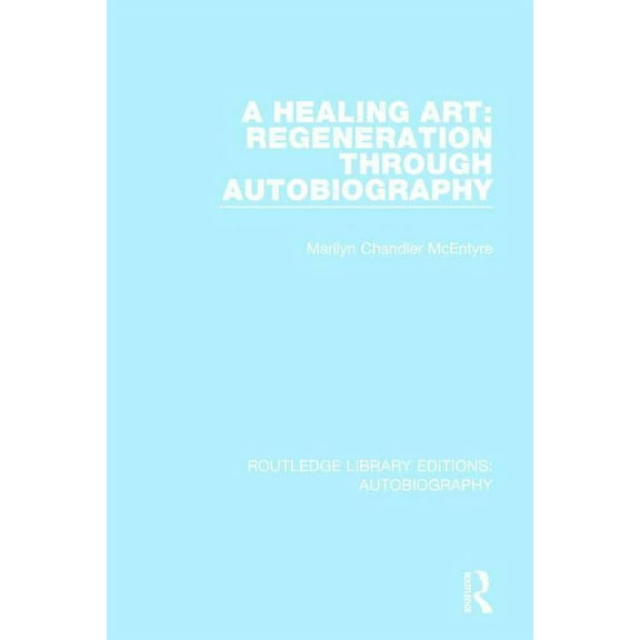 Routledge Library Editions: Autobiograph A Healing Art: Regeneration Through Autobiography, Book 5, (Hardcover)