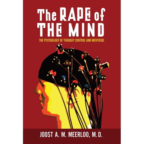 The Rape of the Mind: The Psychology of Thought Control and Menticide, (Hardcover)