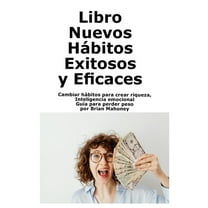 Libro Nuevos HÃ¡bitos Exitosos y Eficaces: Cambiar hÃ¡bitos para crear riqueza, Inteligencia emocional GuÃ­a para perder pe, (Paperback)