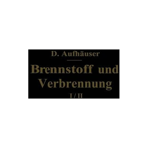 Brennstoff Und Verbrennung: I. Teil: Brennstoff, (Paperback)