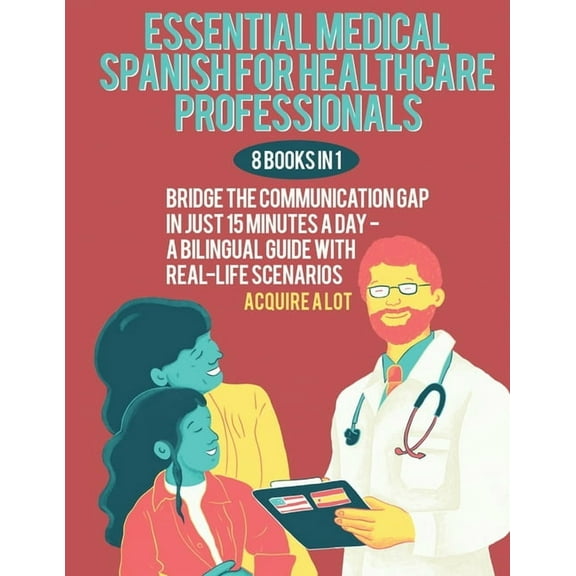 Essential Medical Spanish for Healthcare Professionals: 8 Books in 1. Bridge the Communication Gap in Just 15 Minutes a , (Paperback)