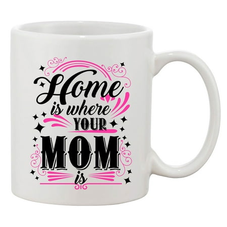 

Home Is Where Your Mom Is Mother Funny Humor DT Coffee 11 Oz White Mug