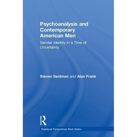 Relational Perspectives Book Psychoanalysis and Contemporary American Men: Gender Identity in a Time of Uncertainty, (Hardcover)