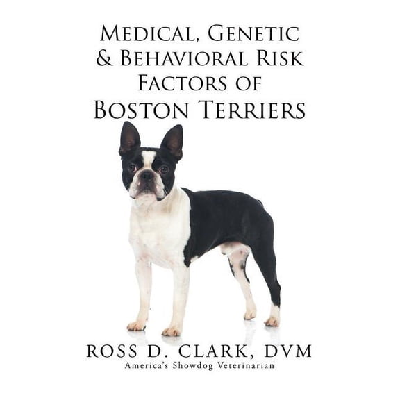 Medical, Genetic & Behavioral Risk Factors of Boston Terriers, (Paperback)