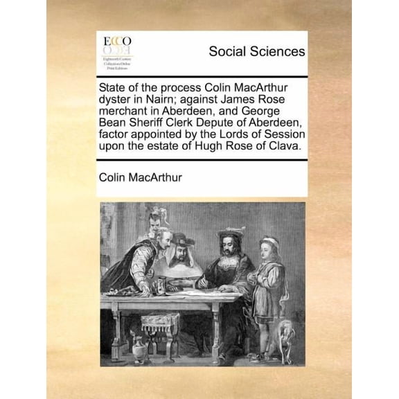 State of the Process Colin MacArthur Dyster in Nairn; Against James Rose Merchant in Aberdeen, and George Bean Sheriff Clerk Depute of Aberdeen, Factor Appointed by the Lords of Session Upon the Estat