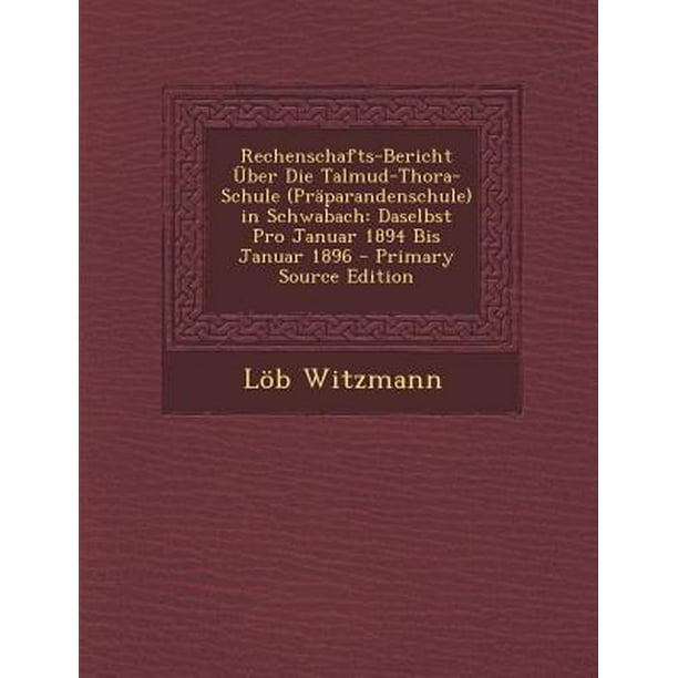 Rechenschafts Bericht Uber Die Talmud Thora Schule Praparandenschule In Schwabach Daselbst Pro Januar 1894 Bis Januar 1896 Walmart Com Walmart Com