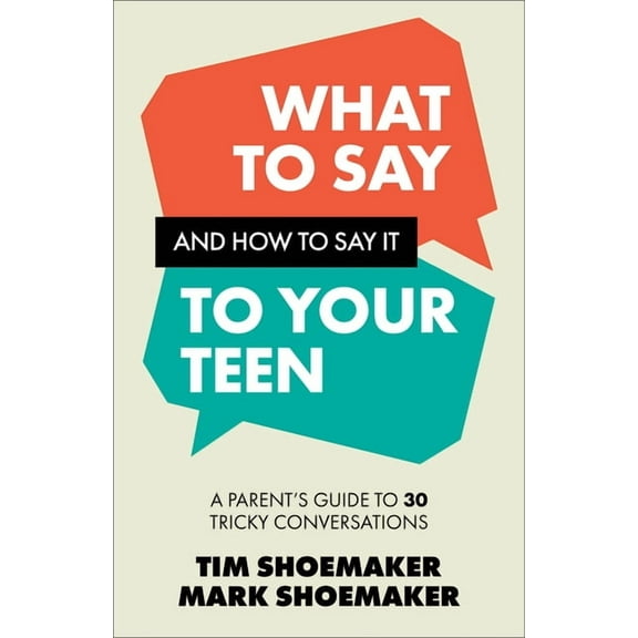 What to Say and How to Say It to Your Teen: A Parent's Guide to 30 Tricky Conversations, (Paperback)
