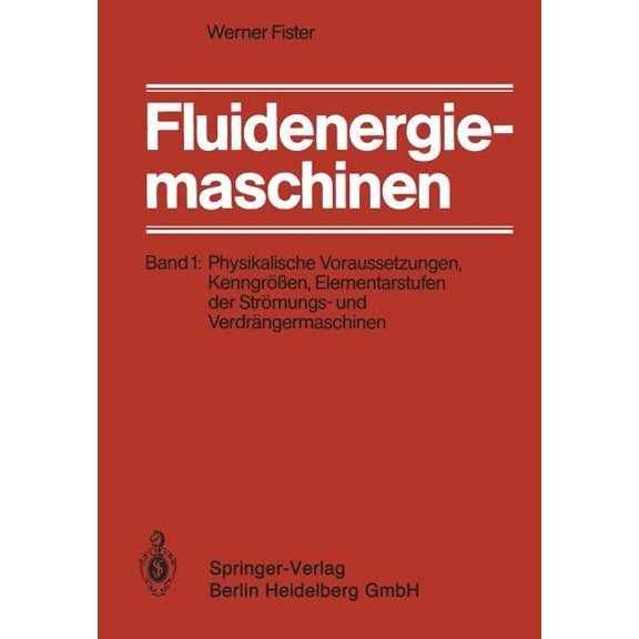 Fluidenergiemaschinen: Band 1: Physikalische Voraussetzungen, Kenngrößen, Elementarstufen Der Strömungs- Und Verdrängerm, (Paperback)