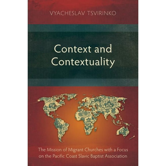 Context and Contextuality: The Mission of Migrant Churches with a Focus on the Pacific Coast Slavic Baptist Association (Paperback)