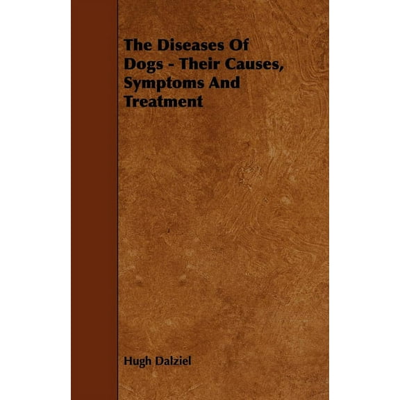 The Diseases of Dogs - Their Causes, Symptoms and Treatment, (Hardcover)