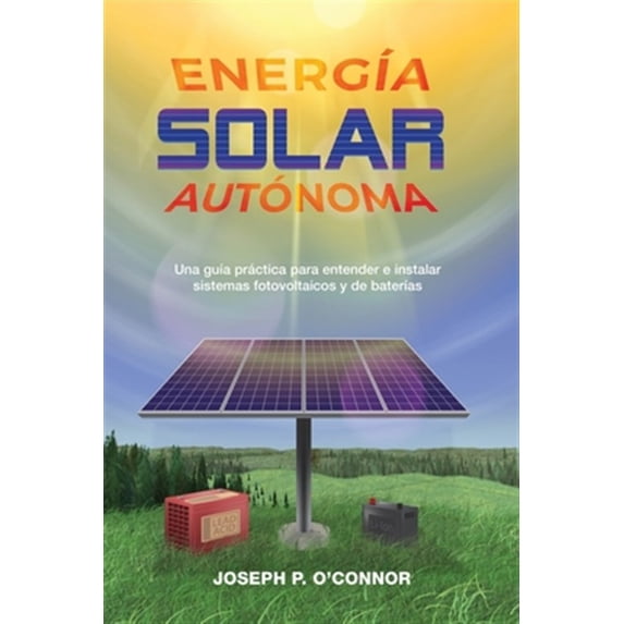 Pre-Owned Energía solar autónoma: Una guía práctica para entender e instalar sistemas fotovoltaicos y de baterías (Paperback)