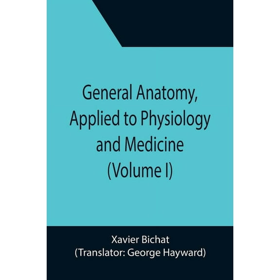 General Anatomy, Applied to Physiology and Medicine (Volume I), (Paperback)