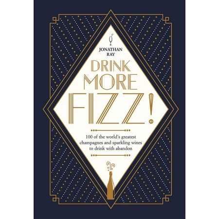 Drink More Fizz : 100 of the World's Greatest Champagnes and Sparkling Wines to Drink with (Best Sparkling Wine In The World)