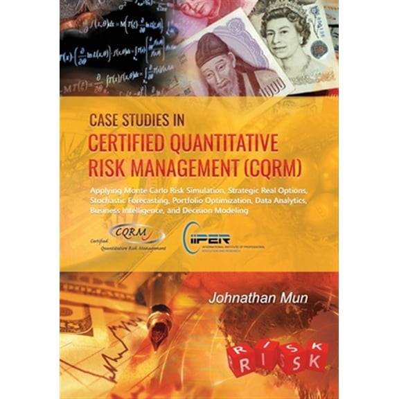 Pre-Owned Case Studies in Certified Quantitative Risk Management (CQRM): Applying Monte Carlo Risk Simulation, Strategic Real Options, Stochastic Forecasting, Portfolio Optimization, Data Analytics, Business Intelligence, and Decision Modeling (Paperback)