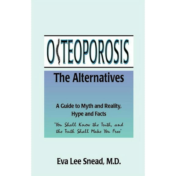 Osteoporosis: The Alternatives, a Guide to Myth and Reality, Hype and Facts (Paperback)