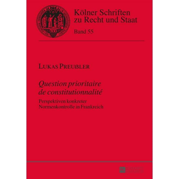 Kölner Schriften Zu Recht Und Staat: Question prioritaire de constitutionnalité: Perspektiven konkreter Normenkontrolle in Frankreich (Hardcover)